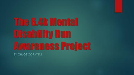 The 6.4k Mental Disability Run Awareness Project BY CHLOE COPAT P.1.