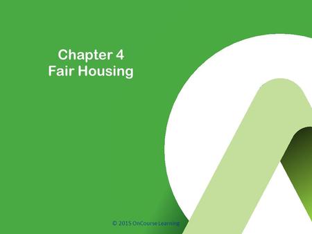 © 2015 OnCourse Learning Chapter 4 Fair Housing. IN THIS CHAPTER “Separate but equal” used to justify segregation. The courts and legislature dealt with.