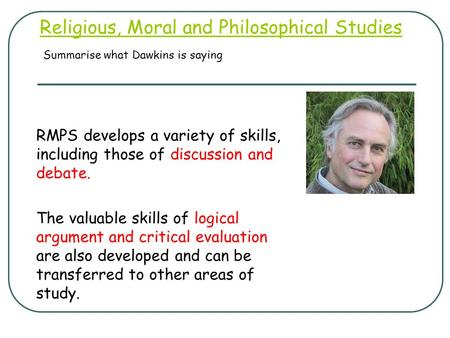 Religious, Moral and Philosophical Studies RMPS develops a variety of skills, including those of discussion and debate. The valuable skills of logical.