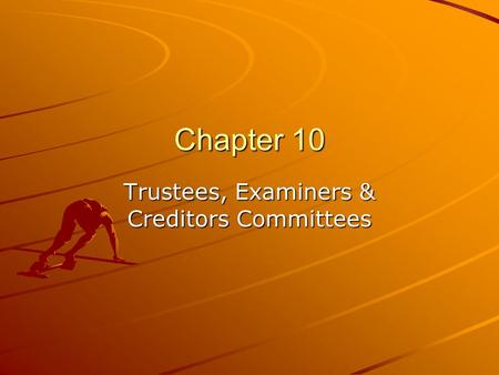 Chapter 10 Trustees, Examiners & Creditors Committees.