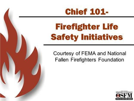 Chief 101- Firefighter Life Safety Initiatives Courtesy of FEMA and National Fallen Firefighters Foundation.