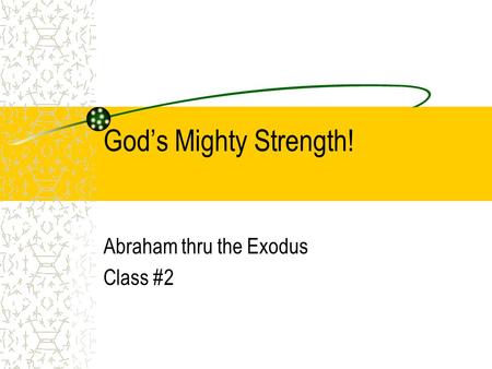 God’s Mighty Strength! Abraham thru the Exodus Class #2.