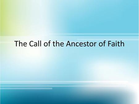 The Call of the Ancestor of Faith. The Call of Abram 12 The L ORD had said to Abram, “Go from your country, your people and your father’s household to.
