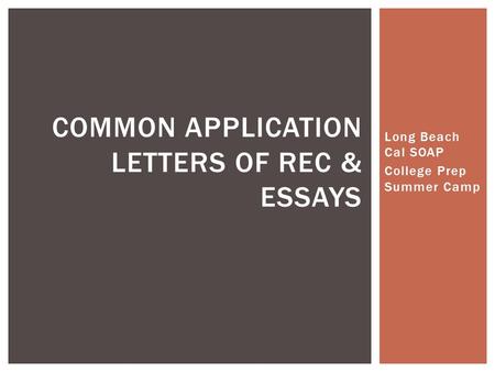 Long Beach Cal SOAP College Prep Summer Camp COMMON APPLICATION LETTERS OF REC & ESSAYS.
