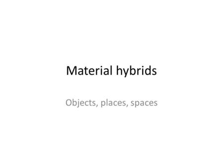 Material hybrids Objects, places, spaces. All (most?) hybrids have a material “basis” A musical hybrid is based on sound – Needs instruments – A way to.