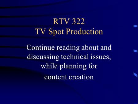 RTV 322 TV Spot Production Continue reading about and discussing technical issues, while planning for content creation.