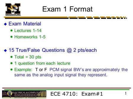ECE 4710: Exam#1 1 Exam 1 Format  Exam Material  Lectures 1-14  Homeworks 1-5  15 True/False 2 pts/each  Total = 30 pts  1 question from.