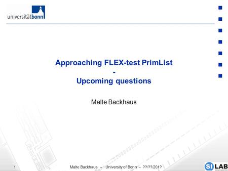 Malte Backhaus – University of Bonn – ??/??/201?1 Approaching FLEX-test PrimList - Upcoming questions Malte Backhaus.