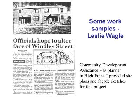 Some work samples - Leslie Wagle Community Development Assistance - as planner in High Point. I provided site plans and façade sketches for this project.