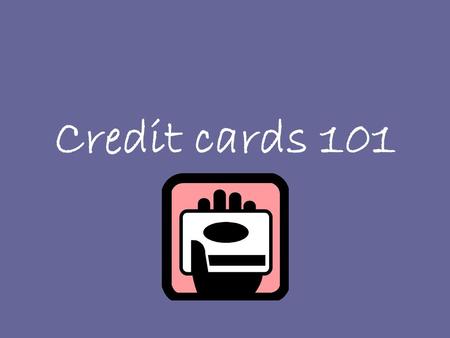 Credit cards 101. Shop around If you decide you are going to have a credit card. Each credit card company charges fees for different services. Ask questions?