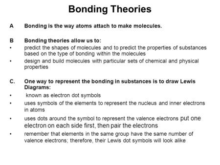 Bonding Theories ABonding is the way atoms attach to make molecules. BBonding theories allow us to: predict the shapes of molecules and to predict the.