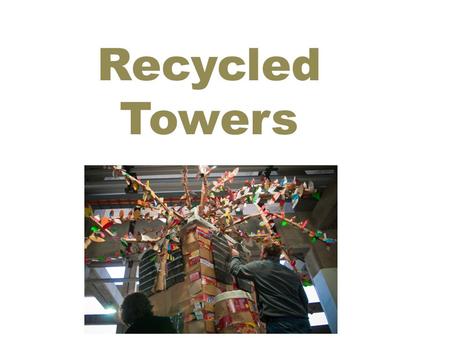 Recycled Towers. A World Full of Trash Lots of things that could be reused end up in landfills – Metals – Cans – Plastics – Paper – Glass.