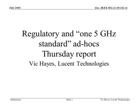 Doc.: IEEE 802.11-00/242-r1 Submission July 2000 Vic Hayes, Lucent TechnologiesSlide 1 Regulatory and “one 5 GHz standard” ad-hocs Thursday report Vic.