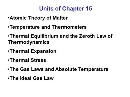 Units of Chapter 15 Atomic Theory of Matter Temperature and Thermometers Thermal Equilibrium and the Zeroth Law of Thermodynamics Thermal Expansion Thermal.