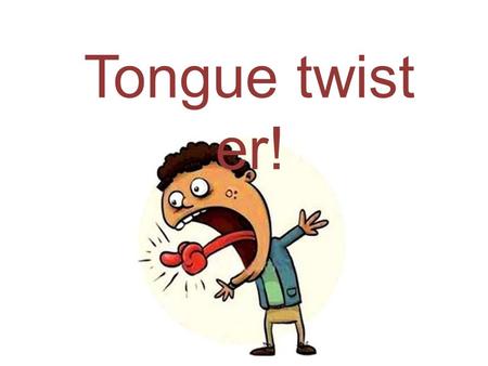 Tongue twist er!. Scores from last time: 4 th : Class 5-54’’52 3 rd : Class 5-24’’35 2 nd : Class 5-34’’33 1 st :4’’19 Class 5-7.