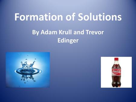 Formation of Solutions By Adam Krull and Trevor Edinger.