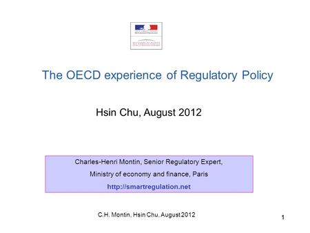 C.H. Montin, Hsin Chu, August 2012 11 Hsin Chu, August 2012 The OECD experience of Regulatory Policy Charles-Henri Montin, Senior Regulatory Expert, Ministry.