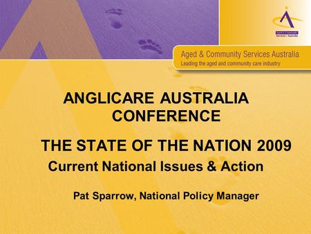 ANGLICARE AUSTRALIA CONFERENCE THE STATE OF THE NATION 2009 Current National Issues & Action Pat Sparrow, National Policy Manager.