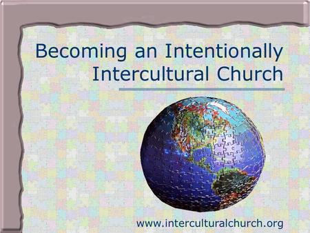 Becoming an Intentionally Intercultural Church www.interculturalchurch.org.