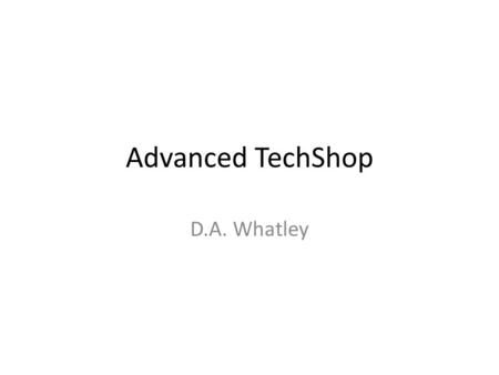 Advanced TechShop D.A. Whatley. Agenda IF, THEN, and AND formulas VLOOKUP.