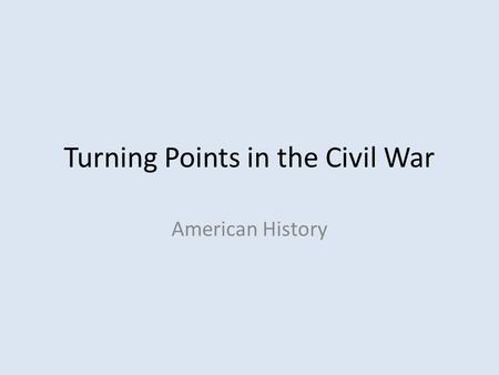 Turning Points in the Civil War American History.