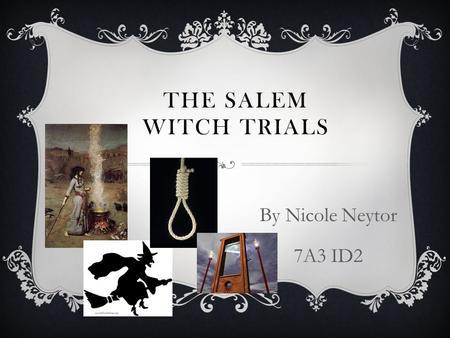 THE SALEM WITCH TRIALS By Nicole Neytor 7A3 ID2  The setting of this crisis was in good old Salem, Massachusetts.  Salem was a town where the Puritans.
