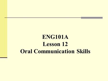 ENG101A Lesson 12 Oral Communication Skills. Your experience in giving presentations Make notes on your answers to these questions. Then form a group.