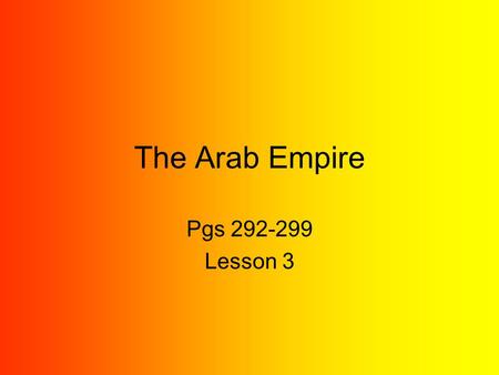 The Arab Empire Pgs 292-299 Lesson 3. Caliphs Govern the Empire New Muslim leaders were called Caliphs. “Caliph” mean successor (to Muhammad). The ruled.