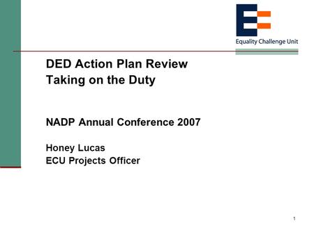 1 DED Action Plan Review Taking on the Duty NADP Annual Conference 2007 Honey Lucas ECU Projects Officer.