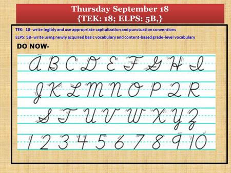 Thursday September 18 {TEK: 18; ELPS: 5B,} TEK: 18- write legibly and use appropriate capitalization and punctuation conventions ELPS: 5B- write using.