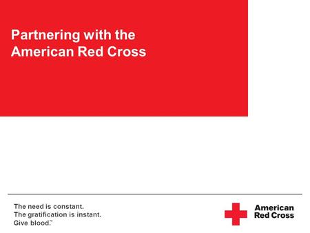 The need is constant. The gratification is instant. Give blood. TM Partnering with the American Red Cross.