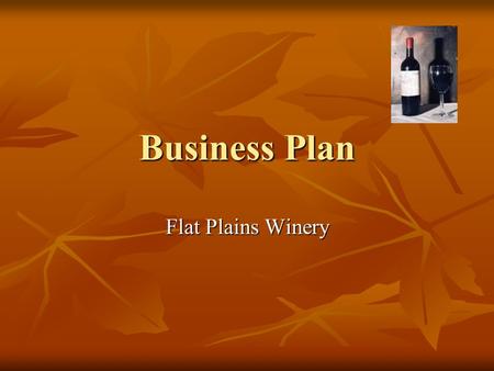 Business Plan Flat Plains Winery. My winery will be called Flat Plains Winery, and it will be located on the edge of Dideshiem in five empty plains. It.