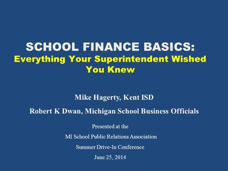SCHOOL FINANCE BASICS: Everything Your Superintendent Wished You Knew Presented at the MI School Public Relations Association Summer Drive-In Conference.