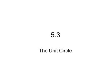 5.3 The Unit Circle. A circle with center at (0, 0) and radius 1 is called a unit circle. The equation of this circle would be So points on this circle.