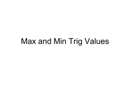 Max and Min Trig Values. What is to be learned How to find the maximum and minimum values of trig functions. How to find when they occur.