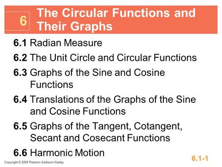 Copyright © 2009 Pearson Addison-Wesley 6.1-1 6.1 Radian Measure 6.2 The Unit Circle and Circular Functions 6.3 Graphs of the Sine and Cosine Functions.