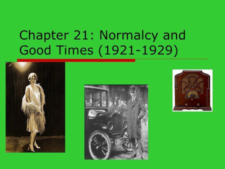 Chapter 21: Normalcy and Good Times (1921-1929). Growing up Harding!  1920 campaign slogan “Return to Normalcy”  Appointed “Ohio Gang” as members of.