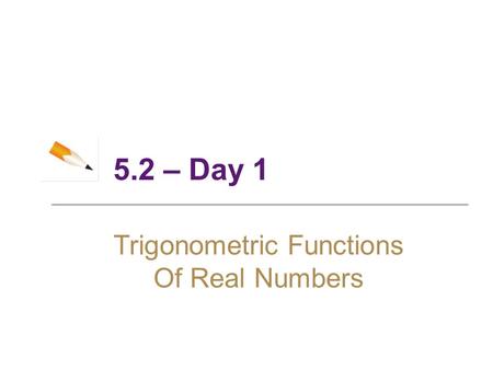 5.2 – Day 1 Trigonometric Functions Of Real Numbers.