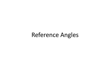 Reference Angles. What is a Reference Angle? For any given angle, its reference angle is an acute version of that angle The values for the Trig. Functions.