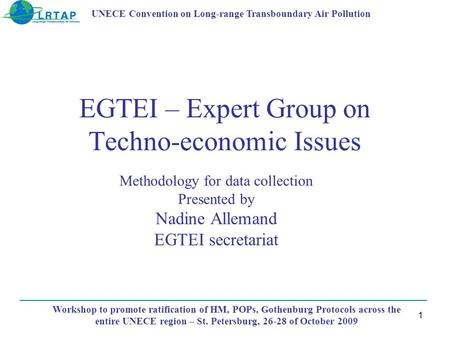 EGTEI – Expert Group on Techno-economic Issues Methodology for data collection Presented by Nadine Allemand EGTEI secretariat Workshop to promote ratification.