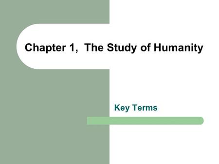 Chapter 1, The Study of Humanity Key Terms. anthropology The academic discipline that studies all of humanity from a broad perspective. biological/physical.