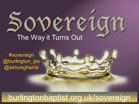 The Way it Turns  burlingtonbaptist.org.uk/sovereign.