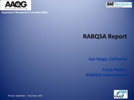 Registration Management Committee (RMC) Period: September - December, 2011 RABQSA Report San Diego, California Frank Phillips RABQSA International.
