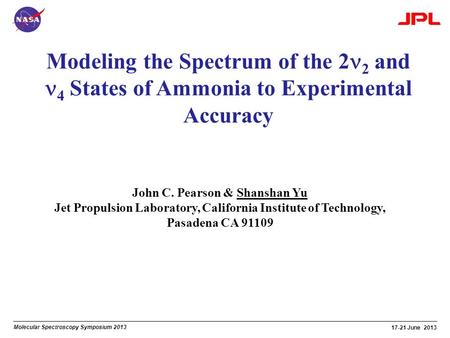 Molecular Spectroscopy Symposium 2013 17-21 June 2013 Modeling the Spectrum of the 2 2 and 4 States of Ammonia to Experimental Accuracy John C. Pearson.