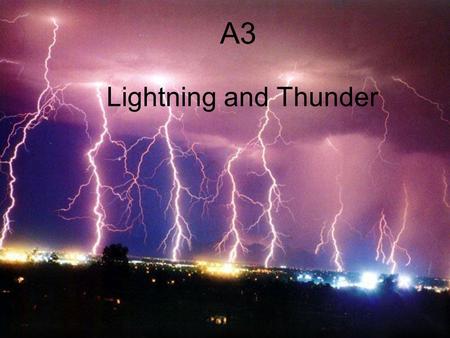 A3 Lightning and Thunder. DEFINE LIGHTNING Lightning is the large electrical discharge that occurs between two oppositely charged areas.