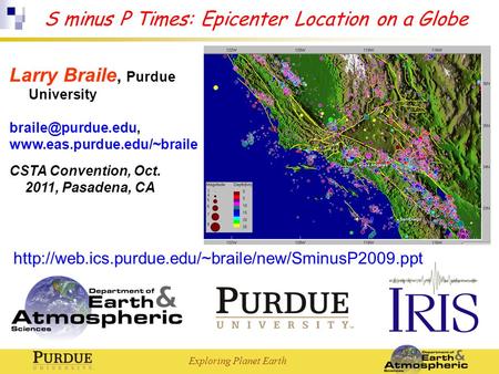 Exploring Planet Earth Larry Braile, Purdue University  CSTA Convention, Oct. 2011, Pasadena, CA