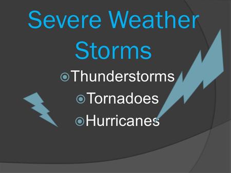 Severe Weather Storms Thunderstorms Tornadoes Hurricanes.