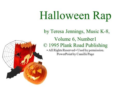 Halloween Rap by Teresa Jennings, Music K-8, Volume 6, Number1 © 1995 Plank Road Publishing • All Rights Reserved • Used by permission. PowerPoint by.