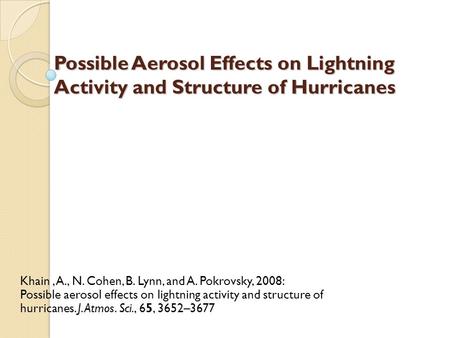 Possible Aerosol Effects on Lightning Activity and Structure of Hurricanes Khain, A., N. Cohen, B. Lynn, and A. Pokrovsky, 2008: Possible aerosol effects.