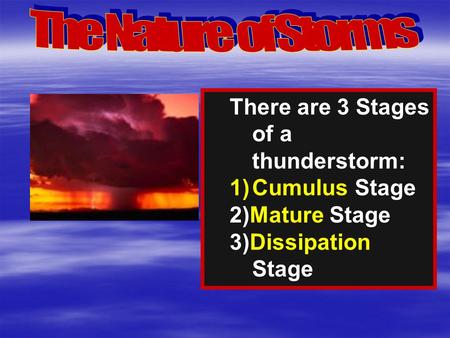 The Nature of Storms There are 3 Stages of a thunderstorm: